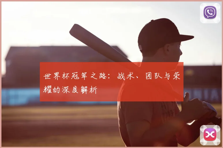 世界杯冠军之路：战术、团队与荣耀的深度解析