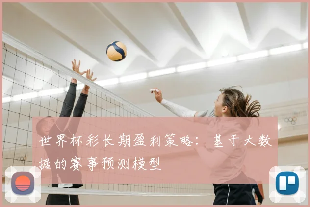 世界杯彩长期盈利策略：基于大数据的赛事预测模型