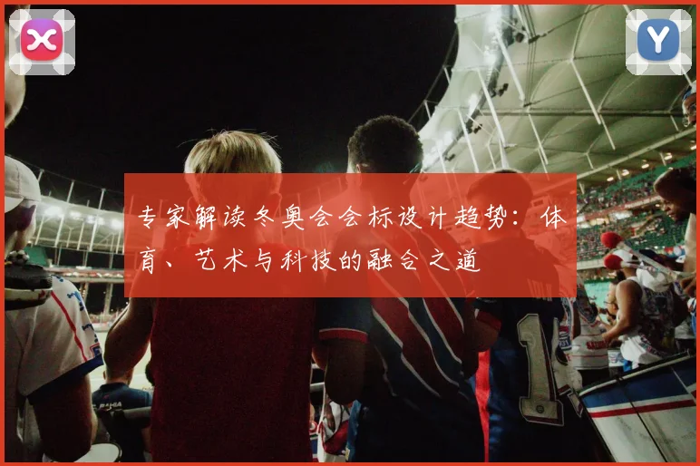 专家解读冬奥会会标设计趋势：体育、艺术与科技的融合之道