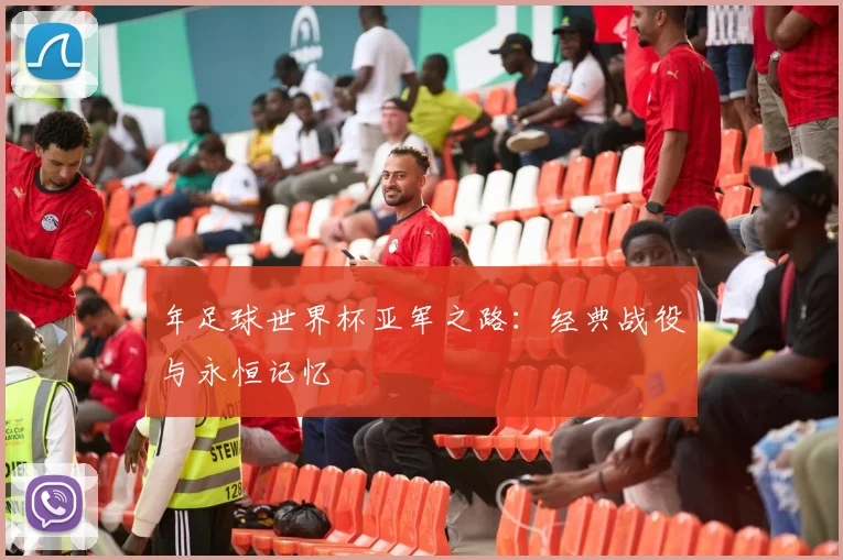 年足球世界杯亚军之路：经典战役与永恒记忆