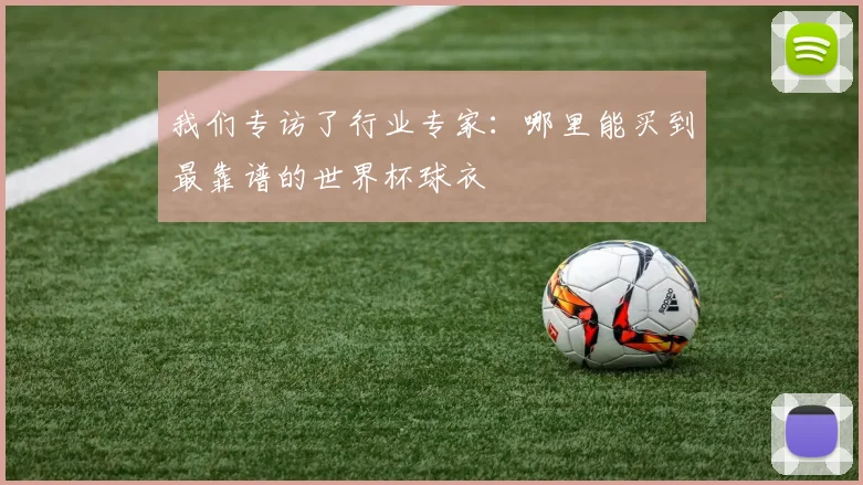 我们专访了行业专家：哪里能买到最靠谱的世界杯球衣
